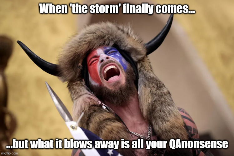 QAnonsense | When 'the storm' finally comes... ...but what it blows away is all your QAnonsense | image tagged in qanon,idiots,karma,heroes of the storm | made w/ Imgflip meme maker