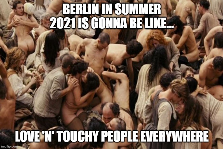 Berlin Summer 2021 | BERLIN IN SUMMER 2021 IS GONNA BE LIKE... LOVE 'N' TOUCHY PEOPLE EVERYWHERE | image tagged in berlin,love,free hugs,post corona | made w/ Imgflip meme maker