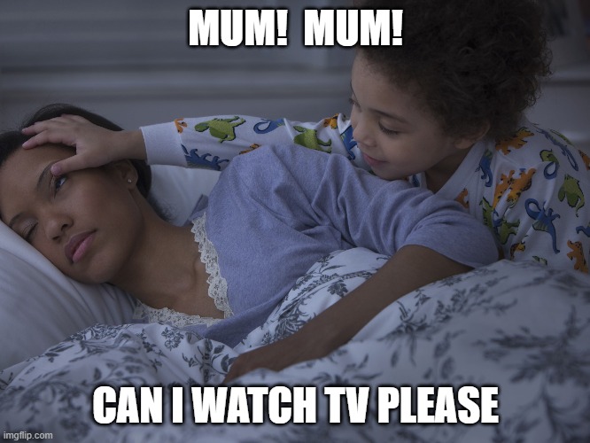 MUM!  MUM! CAN I WATCH TV PLEASE | image tagged in funny kids | made w/ Imgflip meme maker