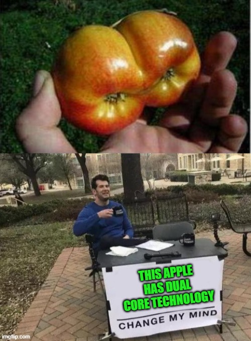 No no he's got a point... |  THIS APPLE HAS DUAL CORE TECHNOLOGY | image tagged in memes,change my mind,dual core technology,funny,apples,fruit | made w/ Imgflip meme maker