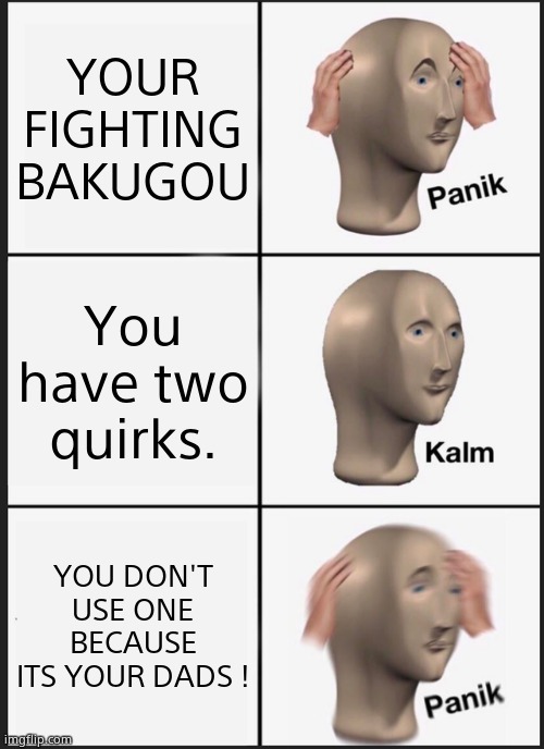 Panik Kalm Panik | YOUR FIGHTING BAKUGOU; You have two quirks. YOU DON'T USE ONE BECAUSE ITS YOUR DADS ! | image tagged in memes,panik kalm panik | made w/ Imgflip meme maker