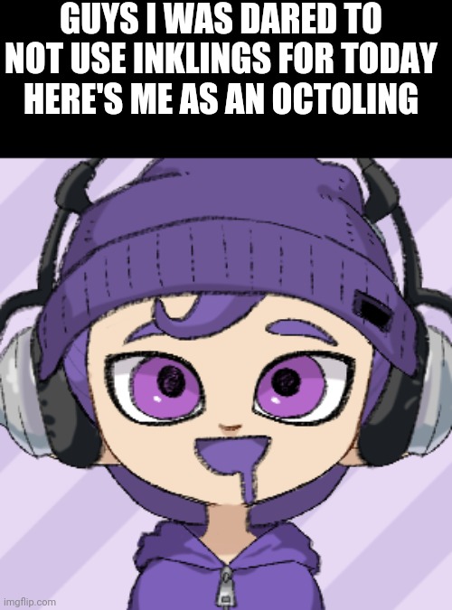 GUYS I WAS DARED TO NOT USE INKLINGS FOR TODAY
HERE'S ME AS AN OCTOLING | image tagged in bryce octoling | made w/ Imgflip meme maker