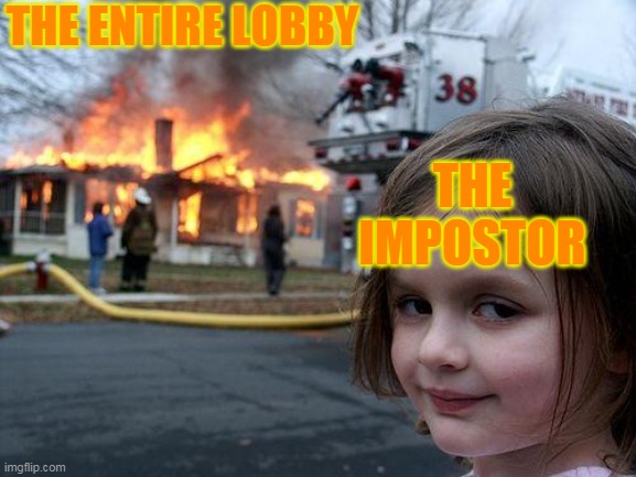 Disaster Girl | THE ENTIRE LOBBY; THE IMPOSTOR | image tagged in memes,disaster girl | made w/ Imgflip meme maker