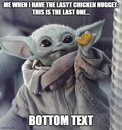 k | ME WHEN I HAVE THE LASYT CHICKEN NUGGET:
THIS IS THE LAST ONE... BOTTOM TEXT | image tagged in baby yoda | made w/ Imgflip meme maker