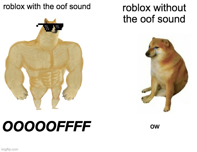Buff Doge vs. Cheems | roblox with the oof sound; roblox without the oof sound; OOOOOFFFF; ow | image tagged in memes,buff doge vs cheems | made w/ Imgflip meme maker