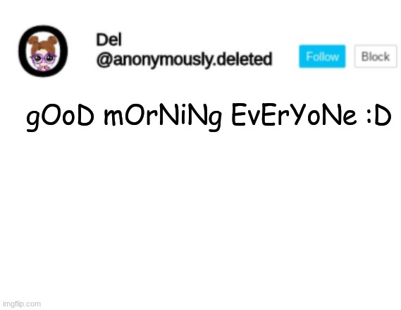 Del Announcement | gOoD mOrNiNg EvErYoNe :D | image tagged in del announcement | made w/ Imgflip meme maker