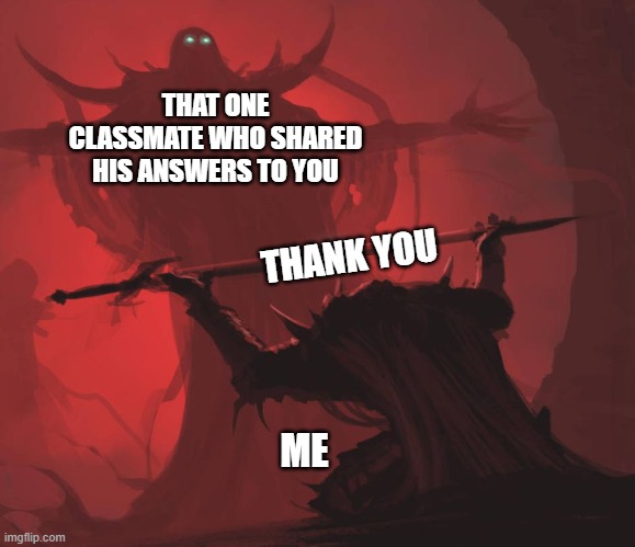 ClassMate | THAT ONE CLASSMATE WHO SHARED HIS ANSWERS TO YOU; THANK YOU; ME | image tagged in man giving sword to larger man | made w/ Imgflip meme maker