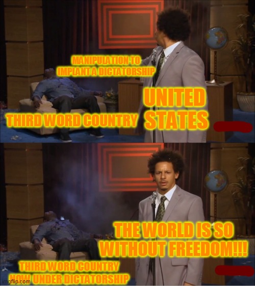 Who Killed Hannibal | MANIPULATION TO IMPLANT A DICTATORSHIP; UNITED 
STATES; THIRD WORD COUNTRY; THE WORLD IS SO WITHOUT FREEDOM!!! THIRD WORD COUNTRY NOW UNDER DICTATORSHIP | image tagged in memes,who killed hannibal | made w/ Imgflip meme maker