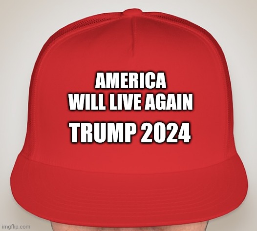Trump 2024 | AMERICA WILL LIVE AGAIN; TRUMP 2024 | image tagged in trump hat,trump 2024 | made w/ Imgflip meme maker
