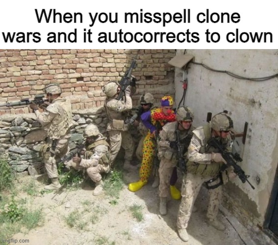Stop cloning around | When you misspell clone wars and it autocorrects to clown | image tagged in memes | made w/ Imgflip meme maker
