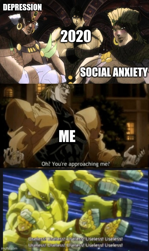 DEPRESSION; 2020; SOCIAL ANXIETY; ME | image tagged in pillar men,oh you re approaching me,useless useless useless | made w/ Imgflip meme maker