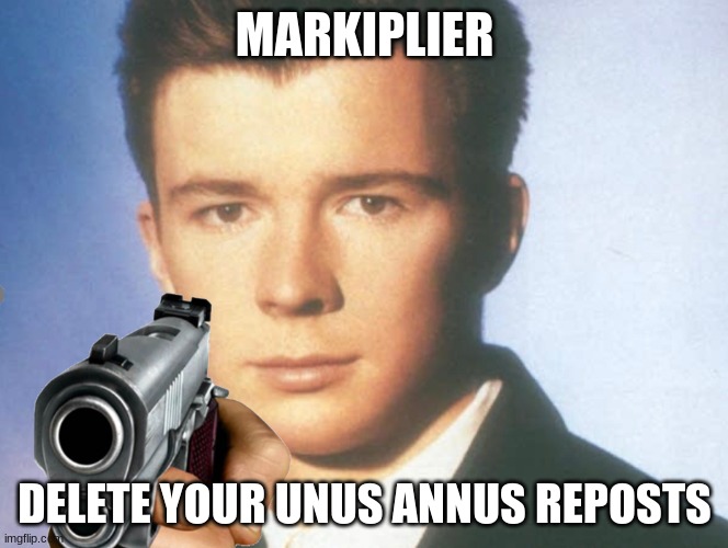 You know the rules and so do I. SAY GOODBYE. | MARKIPLIER; DELETE YOUR UNUS ANNUS REPOSTS | image tagged in you know the rules and so do i say goodbye | made w/ Imgflip meme maker