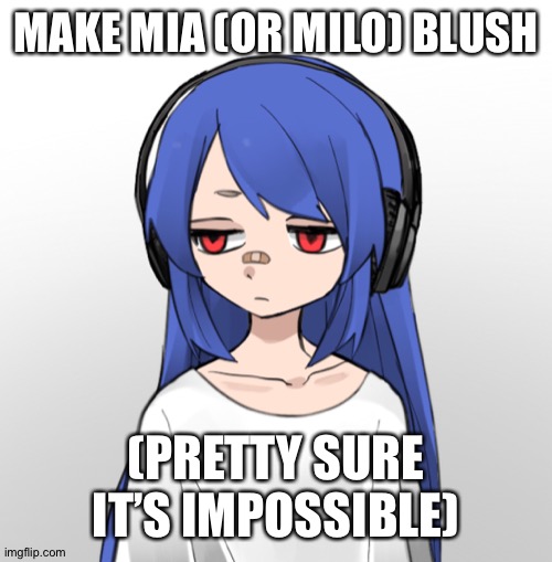 Mia is in the picture | MAKE MIA (OR MILO) BLUSH; (PRETTY SURE IT’S IMPOSSIBLE) | made w/ Imgflip meme maker