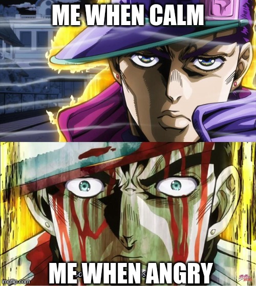 ME WHEN CALM; ME WHEN ANGRY | image tagged in me when clam and angry jojo | made w/ Imgflip meme maker