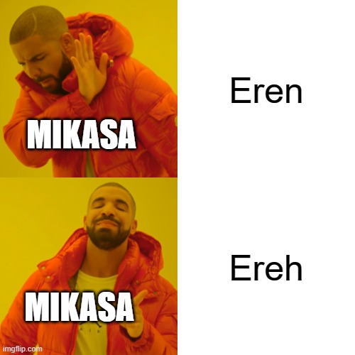 Drake Hotline Bling Meme | Eren; MIKASA; Ereh; MIKASA | image tagged in memes,drake hotline bling | made w/ Imgflip meme maker