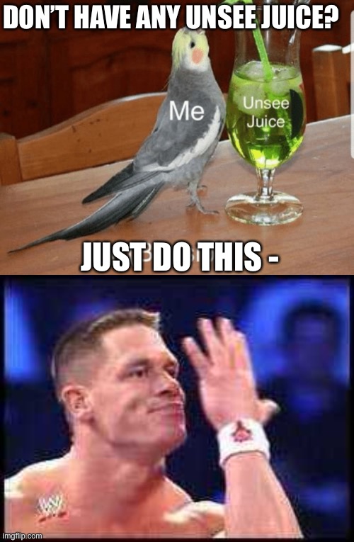 :(): | DON’T HAVE ANY UNSEE JUICE? JUST DO THIS - | image tagged in unsee juice,u cant see me | made w/ Imgflip meme maker