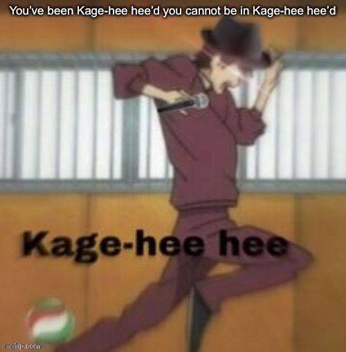 You’ve been Kage-hee hee’d you cannot be in Kage-hee hee’d | made w/ Imgflip meme maker