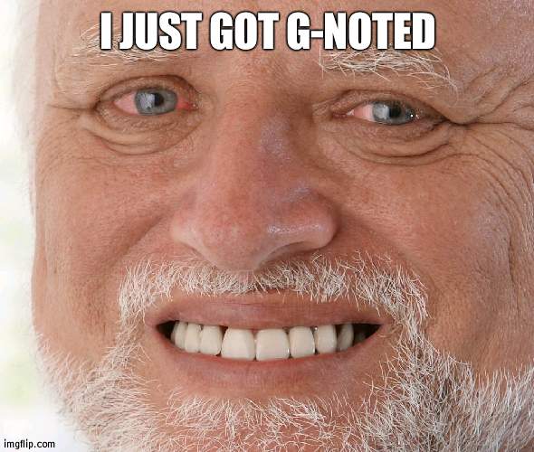 MCR NEEDS TO RETURN | I JUST GOT G-NOTED | image tagged in hide the pain harold | made w/ Imgflip meme maker