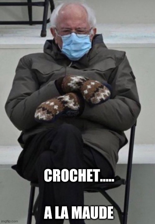 crochet ala maude | A LA MAUDE; CROCHET..... | image tagged in feel the bern | made w/ Imgflip meme maker