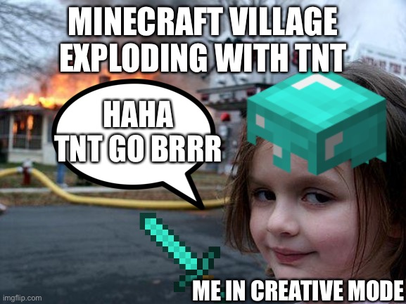 Minecraft Meme | MINECRAFT VILLAGE EXPLODING WITH TNT; HAHA TNT GO BRRR; ME IN CREATIVE MODE | image tagged in minecraft,meme | made w/ Imgflip meme maker