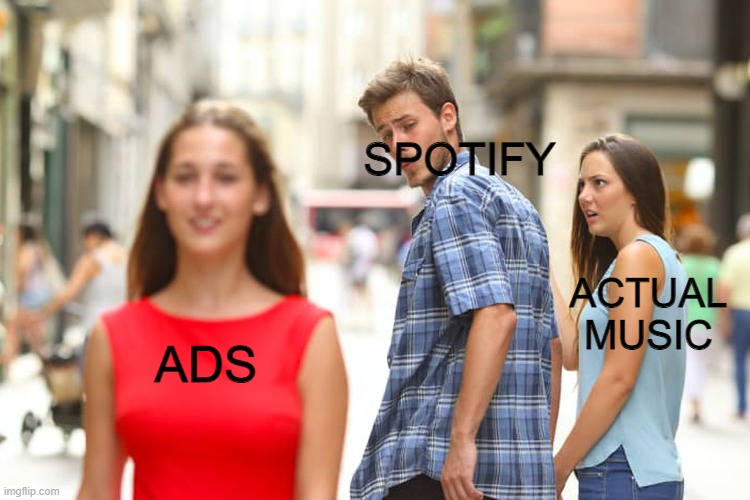 Why | SPOTIFY; ACTUAL MUSIC; ADS | image tagged in memes,distracted boyfriend | made w/ Imgflip meme maker