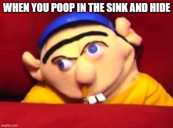 PPPPoP | WHEN YOU POOP IN THE SINK AND HIDE | image tagged in jeffy | made w/ Imgflip meme maker