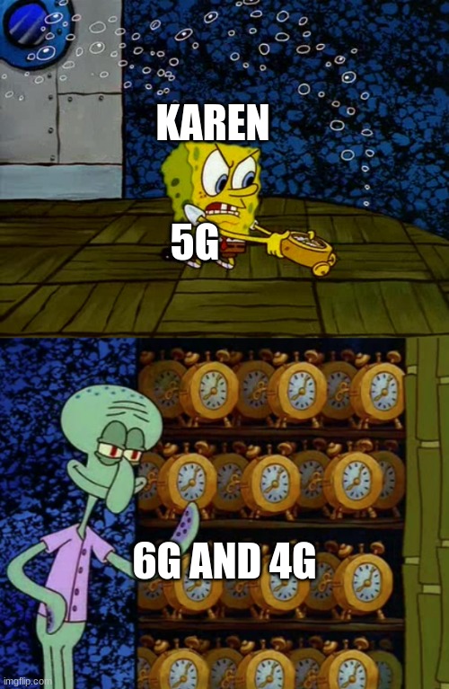karens gonna complain about 6g then | KAREN; 5G; 6G AND 4G | image tagged in spongebob vs squidward alarm clocks,repost | made w/ Imgflip meme maker
