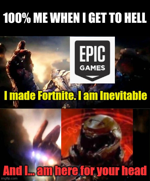 They Will Not Be Spared, They Will Not Be Saved... | 100% ME WHEN I GET TO HELL; I made Fortnite. I am Inevitable; And I... am here for your head | image tagged in inevitable vs iron man | made w/ Imgflip meme maker