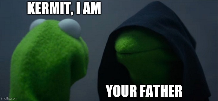 Kermit finds his father | KERMIT, I AM; YOUR FATHER | image tagged in memes,evil kermit | made w/ Imgflip meme maker