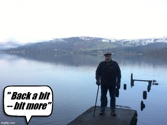 WINDERMERE | " Back a bit
 -- bit more" | image tagged in windermere | made w/ Imgflip meme maker