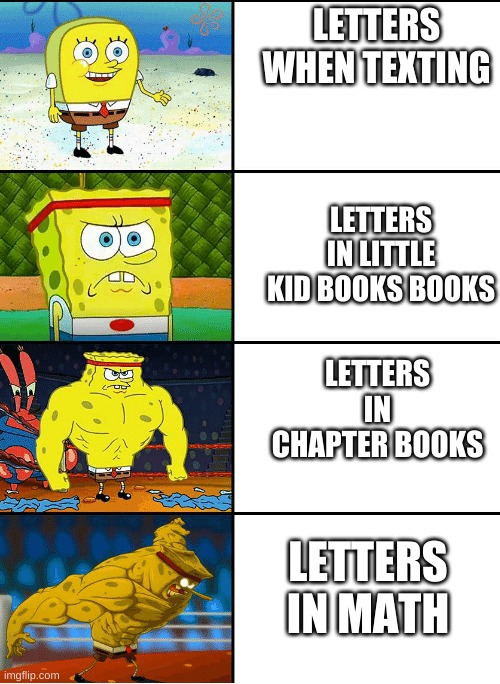 Strong spongebob chart | LETTERS WHEN TEXTING; LETTERS IN LITTLE KID BOOKS BOOKS; LETTERS IN CHAPTER BOOKS; LETTERS IN MATH | image tagged in strong spongebob chart | made w/ Imgflip meme maker