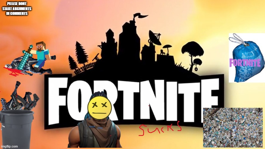 PLEASE DONT START ARGUMENTS IN COMMENTS | image tagged in fortnite sucks | made w/ Imgflip meme maker