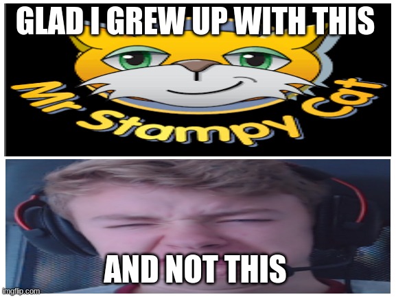 GLAD I GREW UP WITH THIS; AND NOT THIS | image tagged in tommyinnitsucks,dreamsmp,stampy,josephgarrett | made w/ Imgflip meme maker