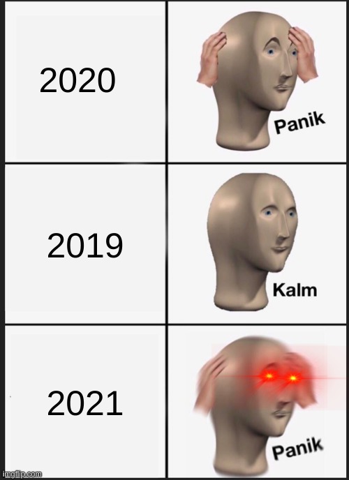 Panik Kalm Panik | 2020; 2019; 2021 | image tagged in memes,panik kalm panik | made w/ Imgflip meme maker