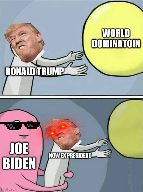 Running Away Balloon | WORLD DOMINATOIN; DONALD TRUMP; JOE BIDEN; NOW EX PRESIDENT | image tagged in memes,running away balloon | made w/ Imgflip meme maker