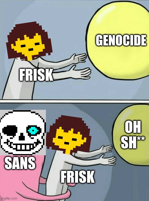 frisk did a no-no | GENOCIDE; FRISK; OH SH**; SANS; FRISK | image tagged in memes,running away balloon | made w/ Imgflip meme maker