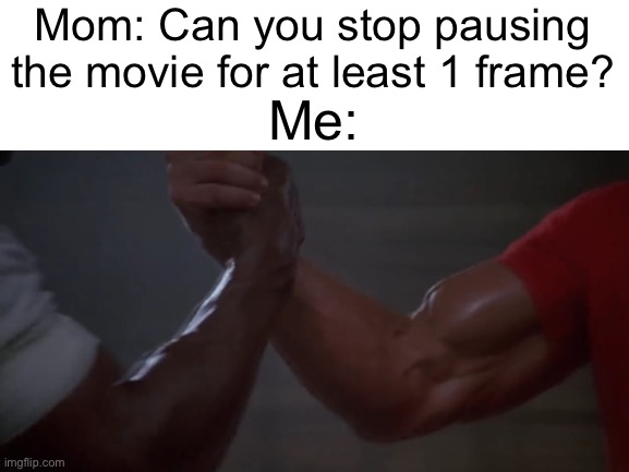 What’s wither matter? CIA got you pushing to many pencils? | Mom: Can you stop pausing the movie for at least 1 frame? Me: | image tagged in predator | made w/ Imgflip meme maker