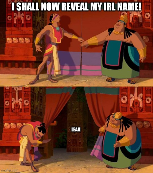 It's Leah | I SHALL NOW REVEAL MY IRL NAME! LEAH | image tagged in curtain reveal | made w/ Imgflip meme maker