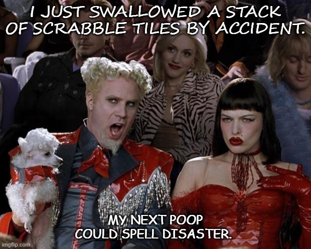 Daily Bad Dad Joke Jan 21 2021 | I JUST SWALLOWED A STACK OF SCRABBLE TILES BY ACCIDENT. MY NEXT POOP COULD SPELL DISASTER. | image tagged in memes,mugatu so hot right now | made w/ Imgflip meme maker