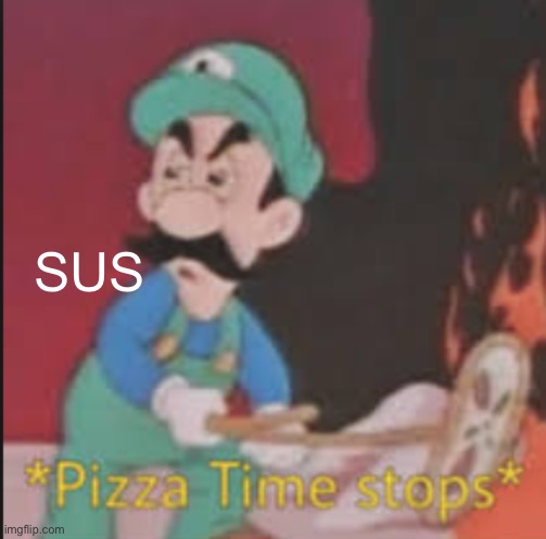 Pizza Time Stops | SUS | image tagged in pizza time stops | made w/ Imgflip meme maker
