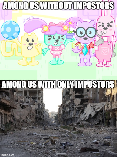 This is no good for either (too boring too much) | AMONG US WITHOUT IMPOSTORS; AMONG US WITH ONLY IMPOSTORS | image tagged in wubbzy anime,war zone,wubbzy,among us | made w/ Imgflip meme maker