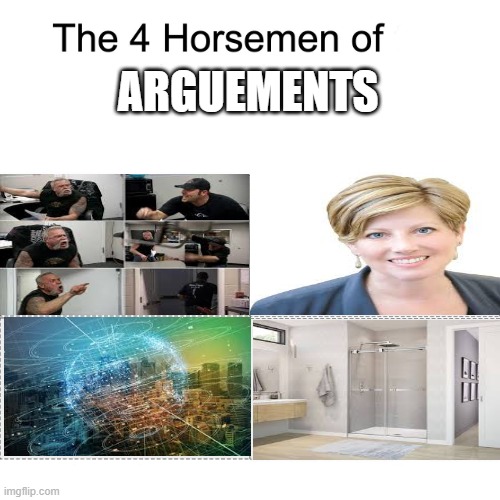 the four horsemen of arguments | ARGUEMENTS | image tagged in four horsemen,arguing,karen,internet,shower | made w/ Imgflip meme maker