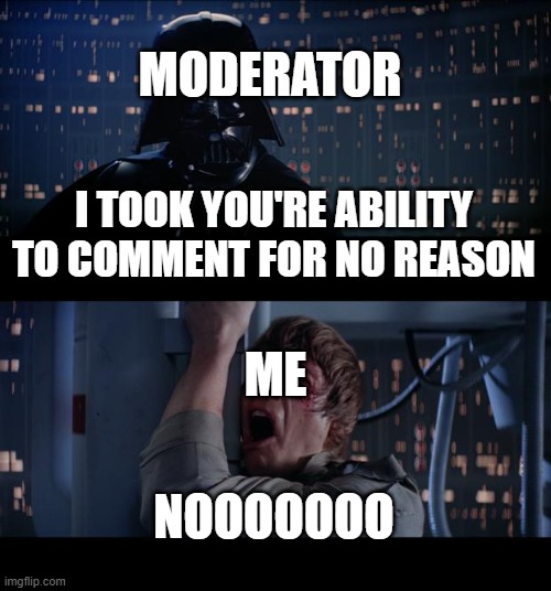 Thx IMGflip >:( | MODERATOR; I TOOK YOU'RE ABILITY TO COMMENT FOR NO REASON; ME; NOOOOOOO | image tagged in memes,star wars no | made w/ Imgflip meme maker