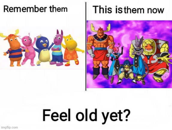 Feel old yet | em them now | image tagged in feel old yet | made w/ Imgflip meme maker