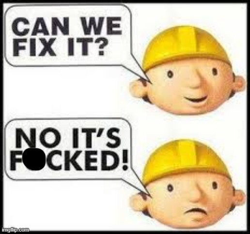 can we fix it? no it's F'd! | image tagged in can we fix it no it's f'd | made w/ Imgflip meme maker