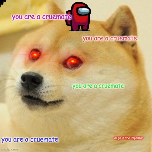 Doge | you are a cruemate; you are a cruemate; you are a cruemate; you are a cruemate; doge is the imposter | image tagged in memes,doge | made w/ Imgflip meme maker