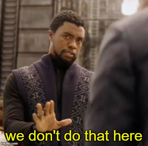 We don't do that here | we don't do that here | image tagged in we don't do that here | made w/ Imgflip meme maker