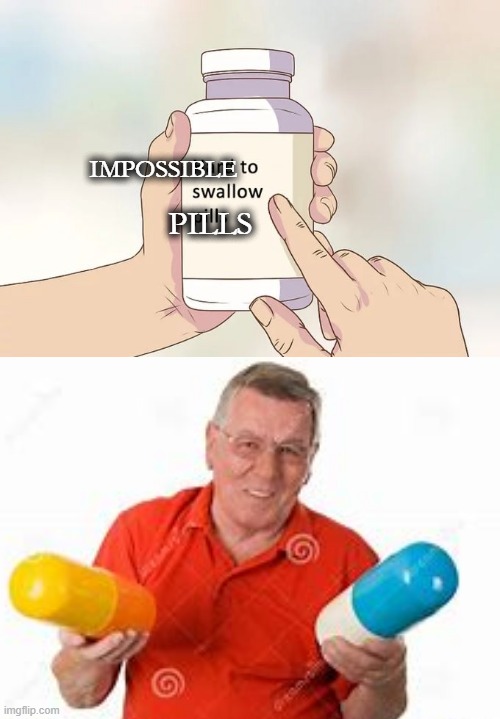 You Can Not Swallow These Pills | IMPOSSIBLE; PILLS | image tagged in pills | made w/ Imgflip meme maker