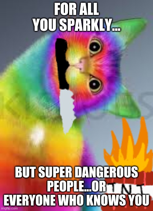 Rainbow Evil Kitty | FOR ALL YOU SPARKLY... BUT SUPER DANGEROUS PEOPLE...OR EVERYONE WHO KNOWS YOU | image tagged in cats,rainbow,i too like to live dangerously | made w/ Imgflip meme maker