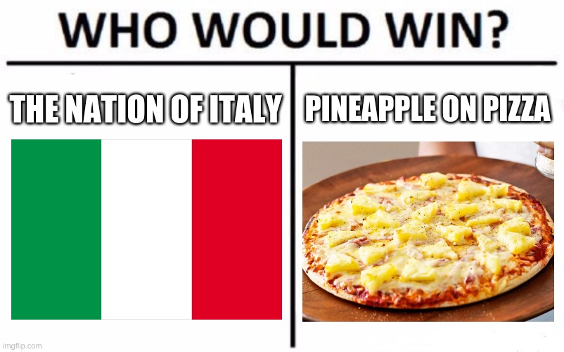 guess ill die | THE NATION OF ITALY; PINEAPPLE ON PIZZA | image tagged in memes,funny,italy,pineapple pizza,who would win,lol | made w/ Imgflip meme maker